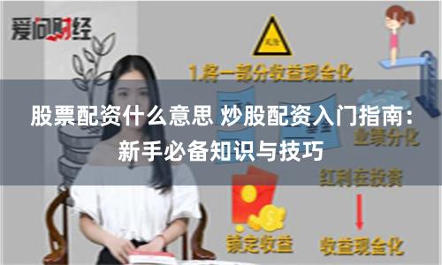股票配資什么意思 炒股配資入門指南：新手必備知識與技巧