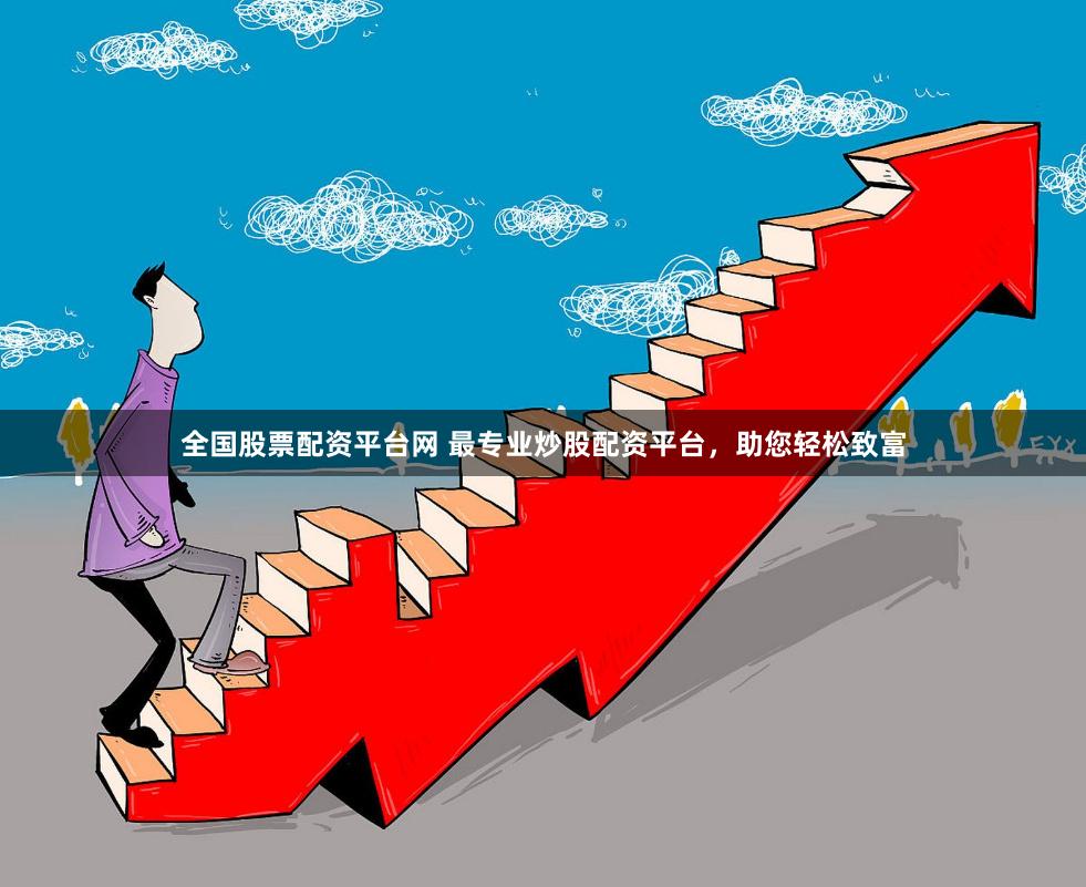 全國股票配資平臺網(wǎng) 最專業(yè)炒股配資平臺，助您輕松致富