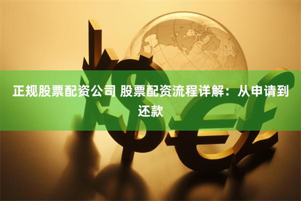 正規股票配資公司 股票配資流程詳解:從申請到還款